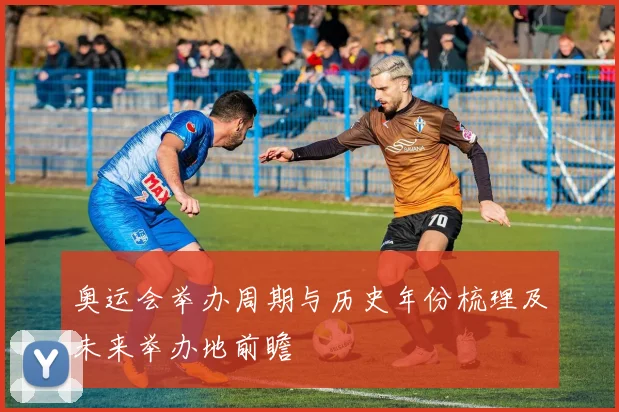 奥运会举办周期与历史年份梳理及未来举办地前瞻