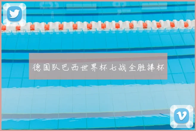 德国队巴西世界杯七战全胜捧杯