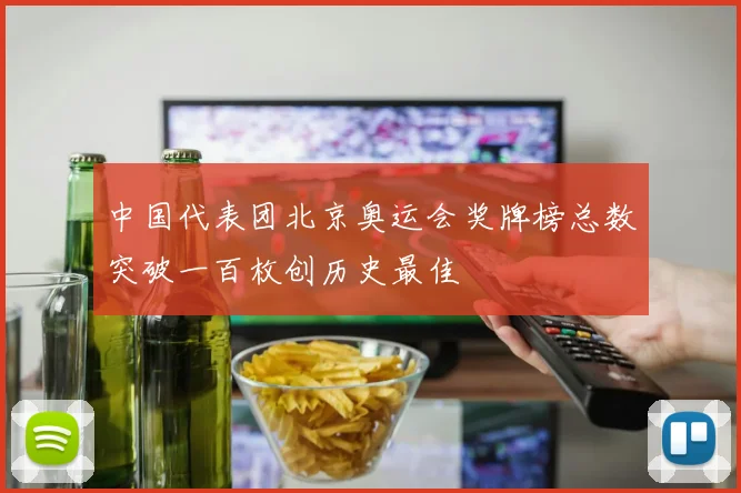 中国代表团北京奥运会奖牌榜总数突破一百枚创历史最佳