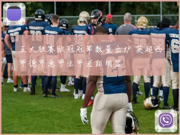 五大联赛欧冠冠军数量出炉 英超西甲德甲意甲法甲差距明显