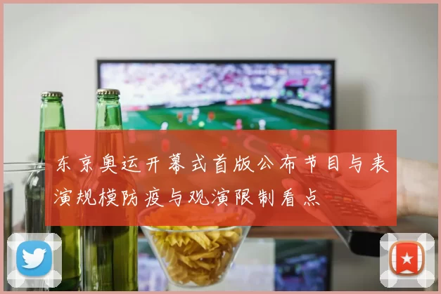 东京奥运开幕式首版公布节目与表演规模防疫与观演限制看点