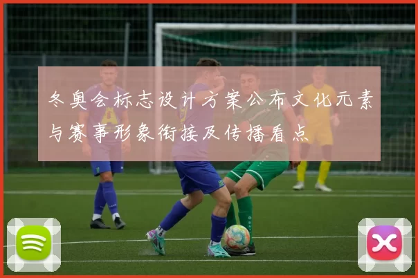 冬奥会标志设计方案公布文化元素与赛事形象衔接及传播看点