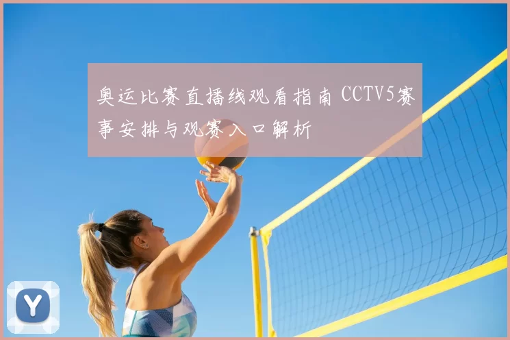 奥运比赛直播线观看指南 CCTV5赛事安排与观赛入口解析