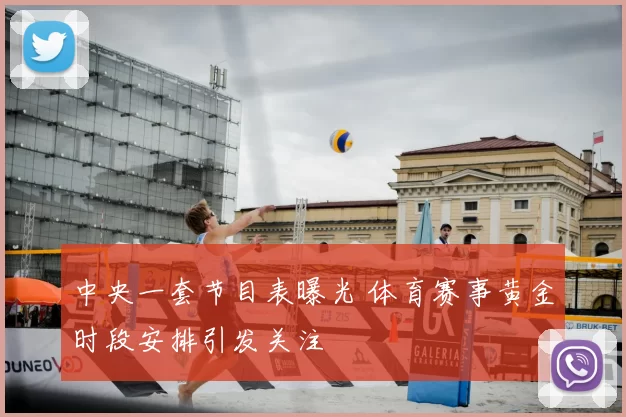 中央一套节目表曝光 体育赛事黄金时段安排引发关注