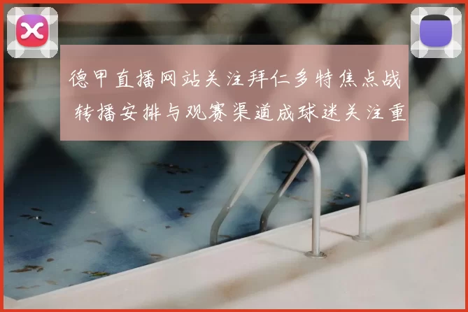 德甲直播网站关注拜仁多特焦点战 转播安排与观赛渠道成球迷关注重点