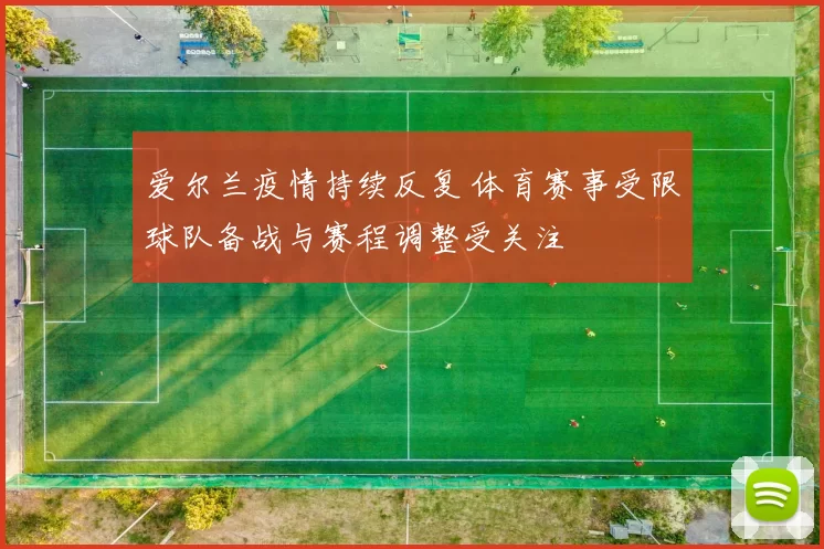 爱尔兰疫情持续反复 体育赛事受限球队备战与赛程调整受关注